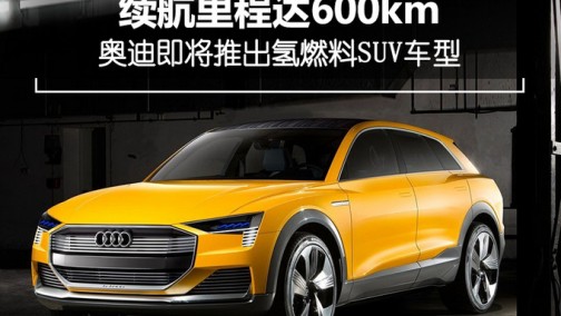 奥迪即将推出氢燃料SUV车型 续航里程达600km